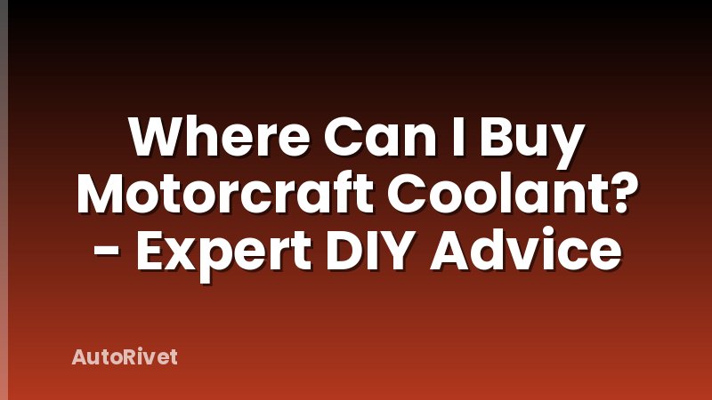 Where Can I Buy Motorcraft Coolant? - Expert DIY Advice