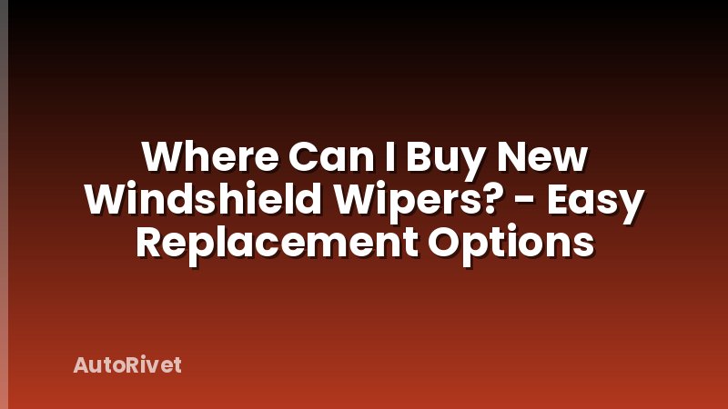 Where Can I Buy New Windshield Wipers? - Easy Replacement Options