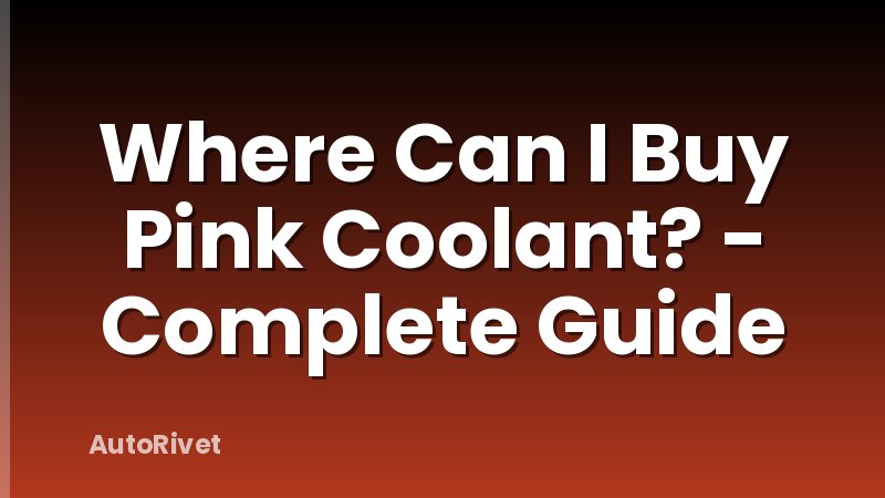Where Can I Buy Pink Coolant? - Complete Guide
