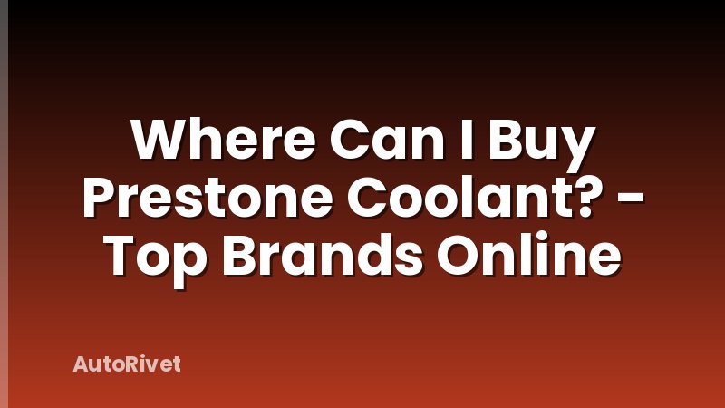 Where Can I Buy Prestone Coolant? - Top Brands Online
