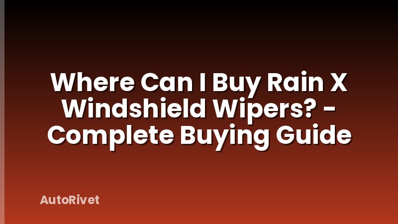 Where Can I Buy Rain X Windshield Wipers? - Complete Buying Guide
