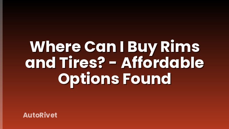 Where Can I Buy Rims and Tires? - Affordable Options Found