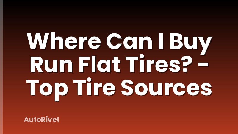 Where Can I Buy Run Flat Tires? - Top Tire Sources