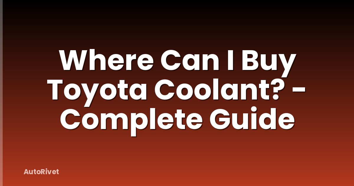 Where Can I Buy Toyota Coolant? - Complete Guide