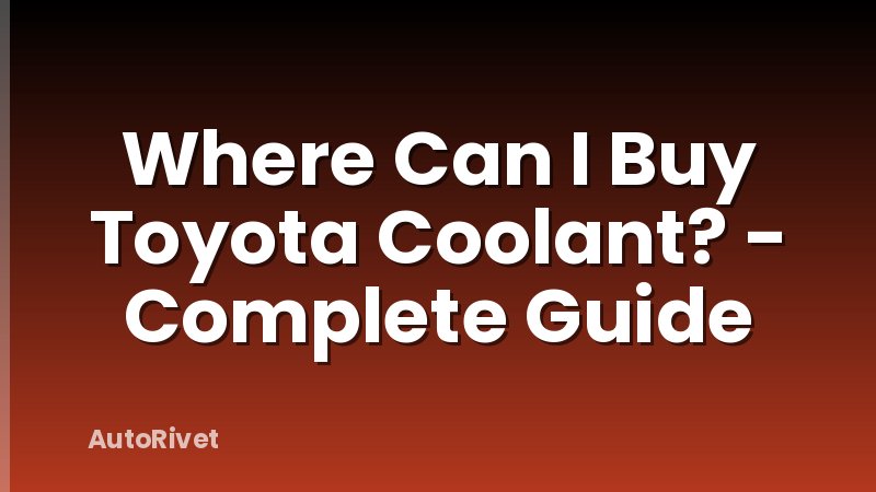 Where Can I Buy Toyota Coolant? - Complete Guide