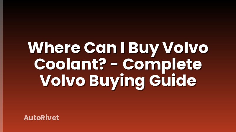 Where Can I Buy Volvo Coolant? - Complete Volvo Buying Guide