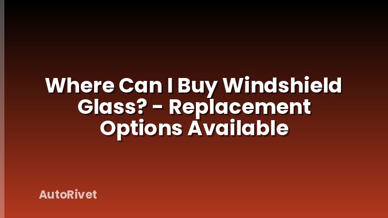 Where Can I Buy Windshield Glass? - Replacement Options Available