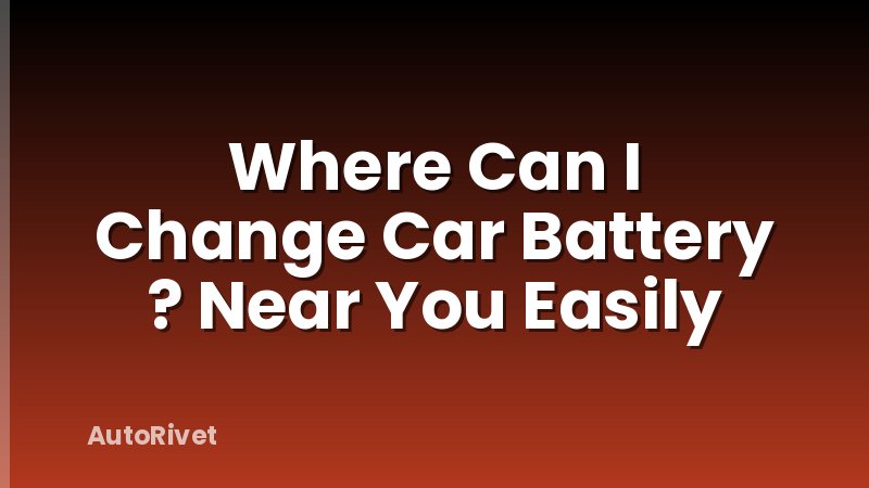 Where Can I Change Car Battery ? Near You Easily