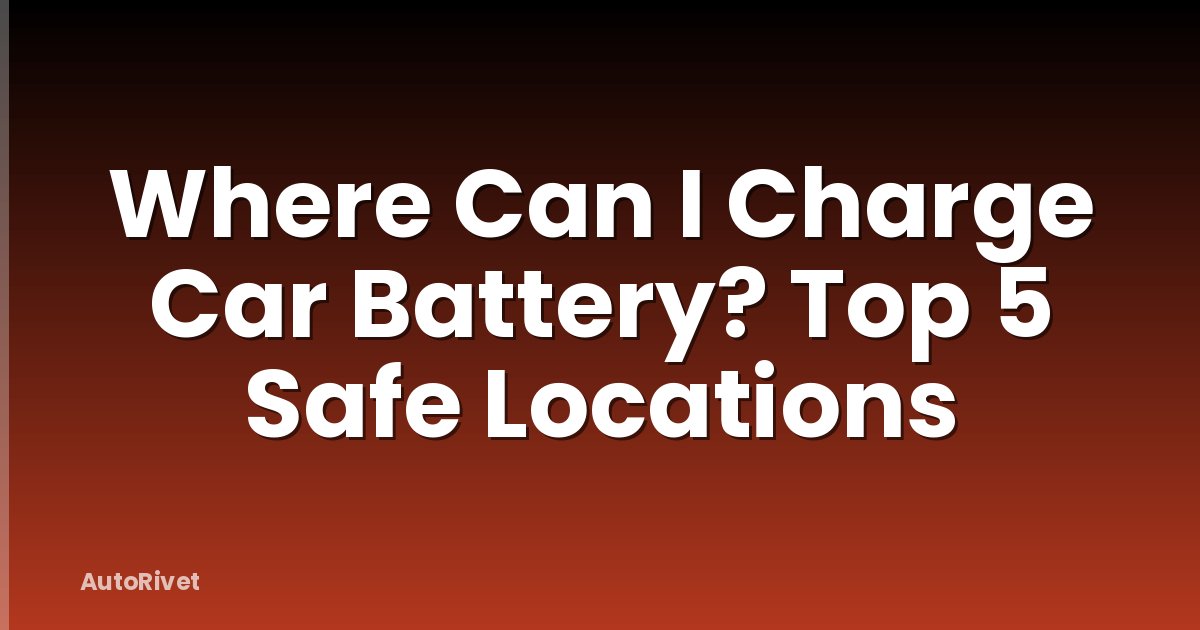 Where Can I Charge Car Battery? Top 5 Safe Locations