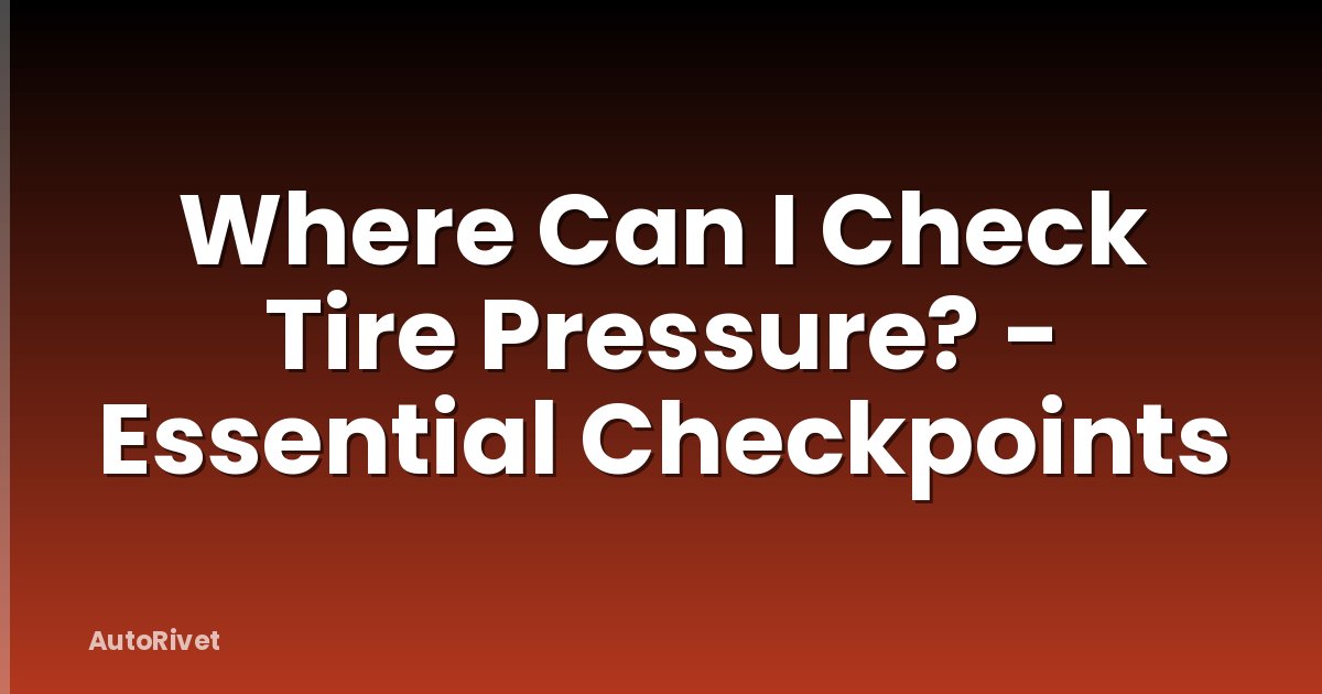 Where Can I Check Tire Pressure? - Essential Checkpoints