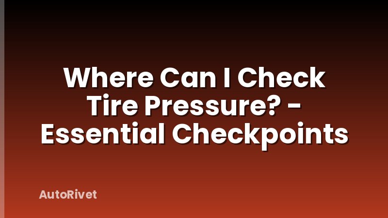 Where Can I Check Tire Pressure? - Essential Checkpoints