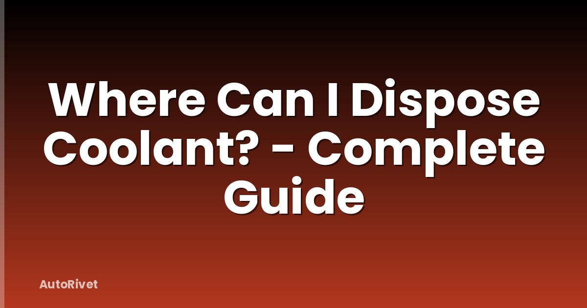 Where Can I Dispose Coolant? - Complete Guide
