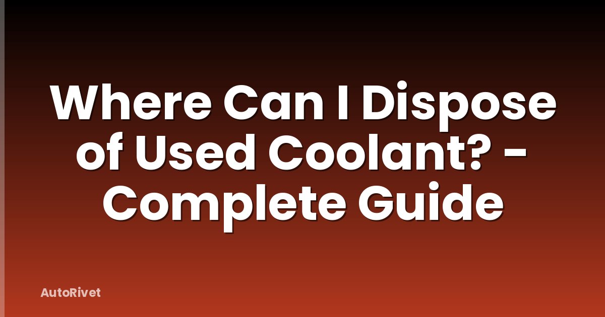 Where Can I Dispose of Used Coolant? - Complete Guide