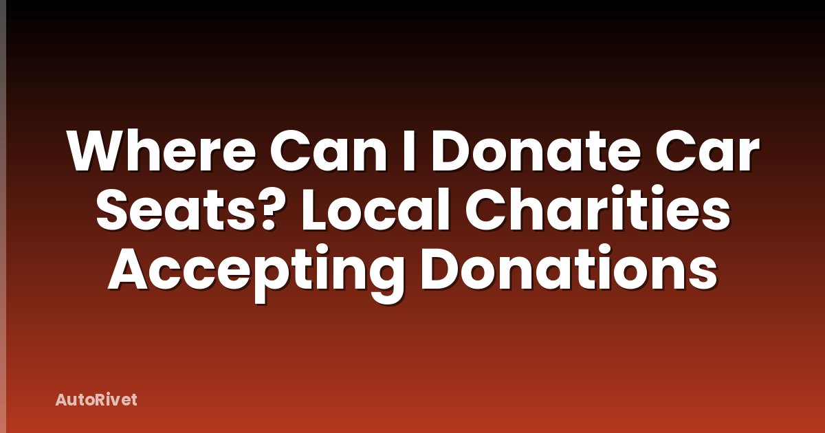 Where Can I Donate Car Seats? Local Charities Accepting Donations