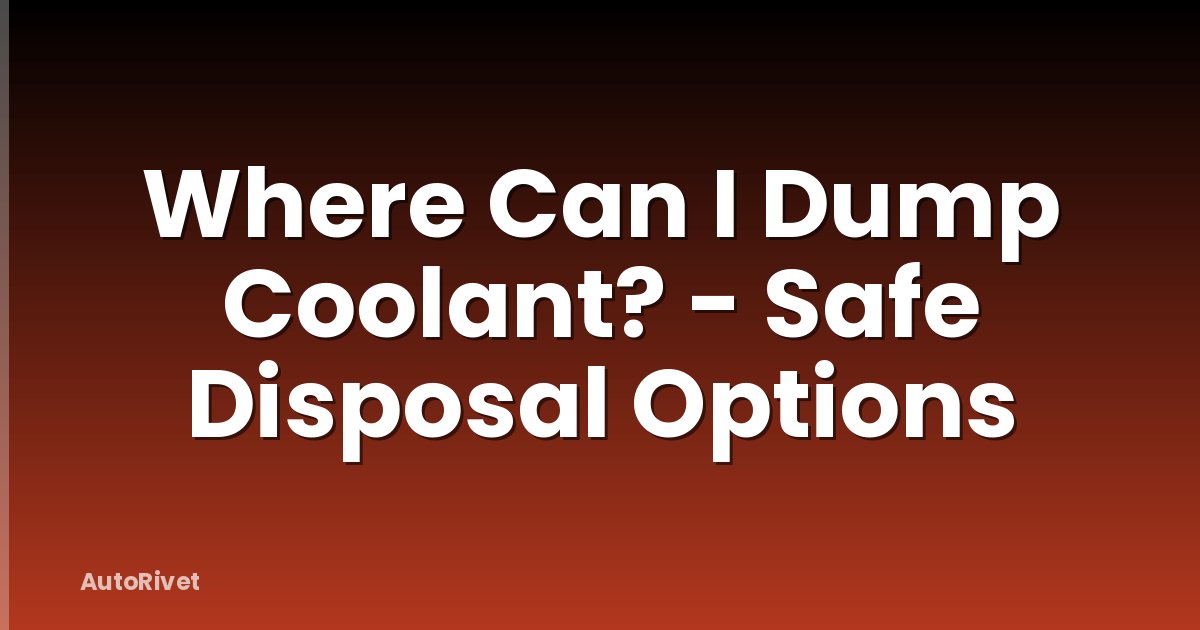Where Can I Dump Coolant? - Safe Disposal Options