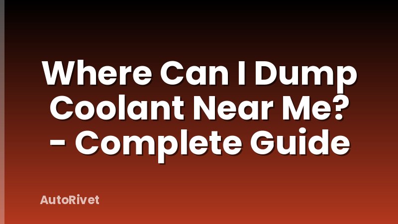 Where Can I Dump Coolant Near Me? - Complete Guide