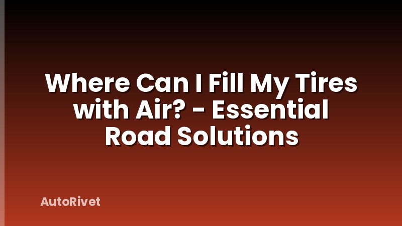 Where Can I Fill My Tires with Air? - Essential Road Solutions