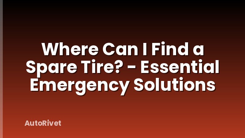 Where Can I Find a Spare Tire? - Essential Emergency Solutions