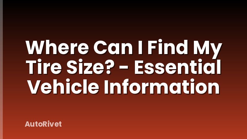 Where Can I Find My Tire Size? - Essential Vehicle Information
