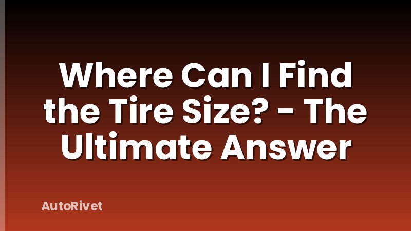 Where Can I Find the Tire Size? - The Ultimate Answer