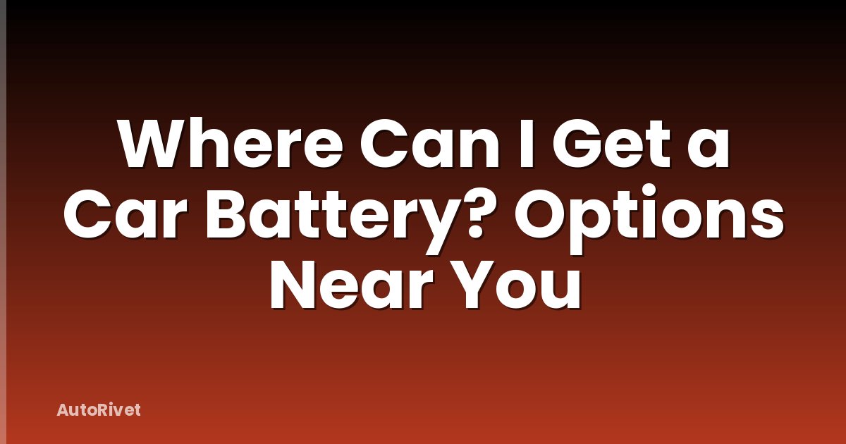 Where Can I Get a Car Battery? Options Near You