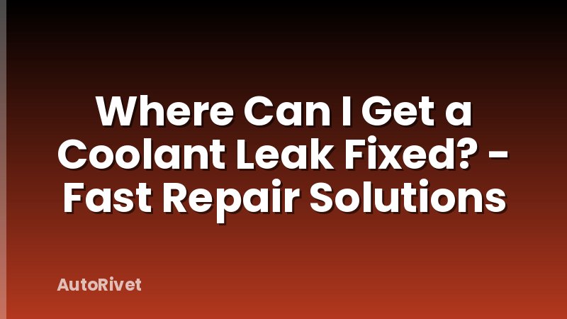 Where Can I Get a Coolant Leak Fixed? - Fast Repair Solutions