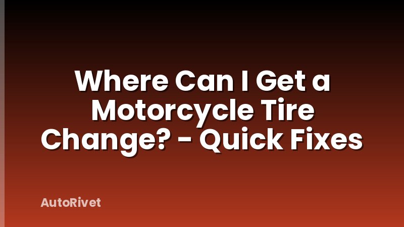 Where Can I Get a Motorcycle Tire Change? - Quick Fixes