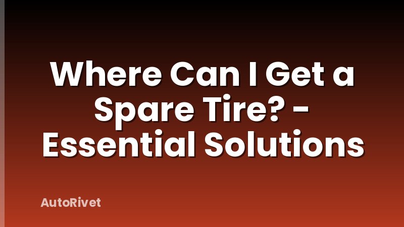 Where Can I Get a Spare Tire? - Essential Solutions