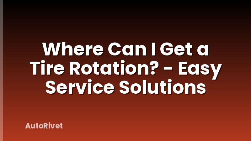 Where Can I Get a Tire Rotation? - Easy Service Solutions