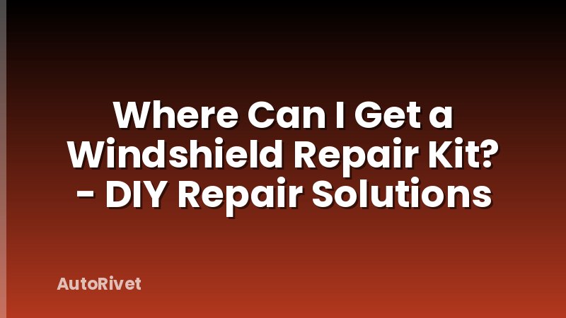 Where Can I Get a Windshield Repair Kit? - DIY Repair Solutions