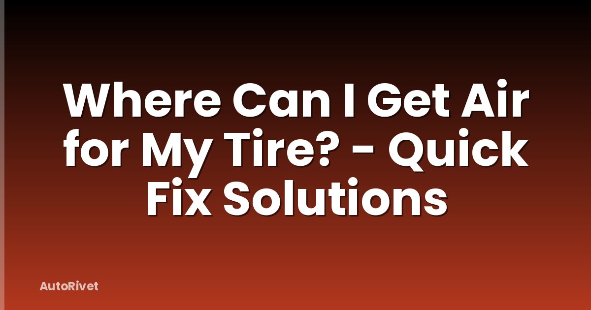 Where Can I Get Air for My Tire? - Quick Fix Solutions