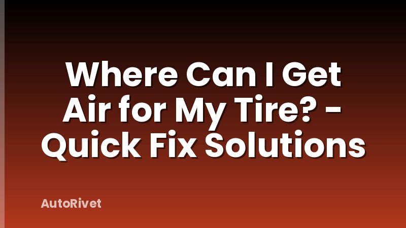 Where Can I Get Air for My Tire? - Quick Fix Solutions