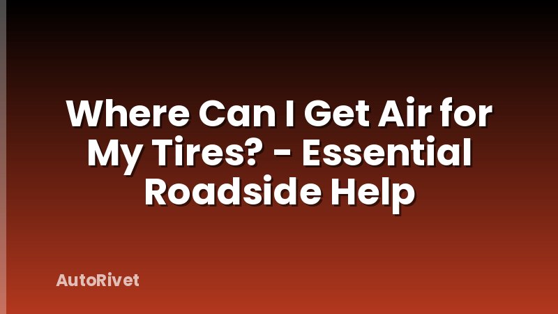 Where Can I Get Air for My Tires? - Essential Roadside Help