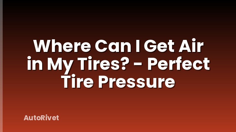 Where Can I Get Air in My Tires? - Perfect Tire Pressure