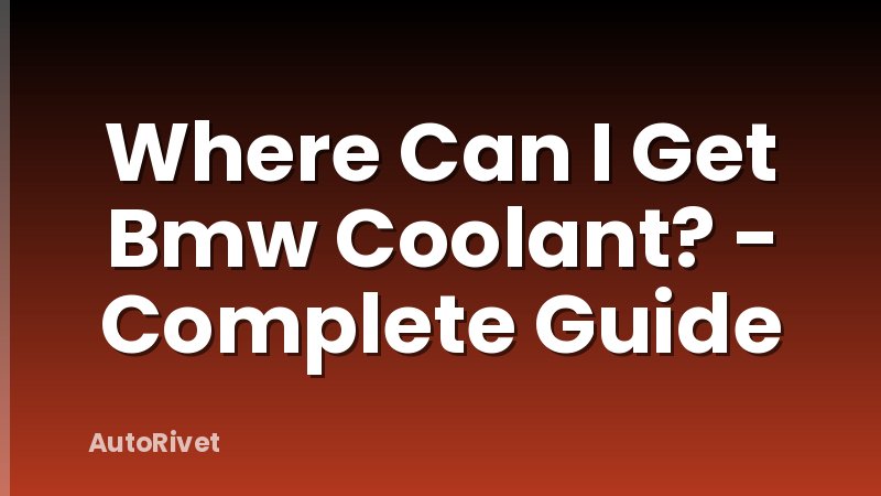 Where Can I Get Bmw Coolant? - Complete Guide