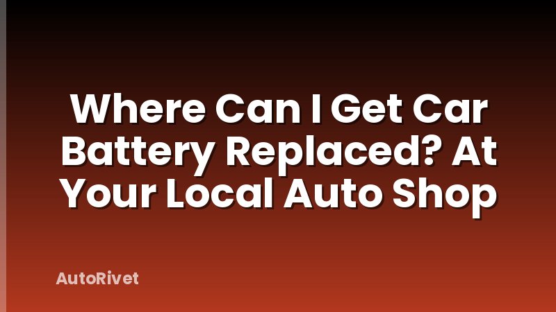 Where Can I Get Car Battery Replaced? At Your Local Auto Shop