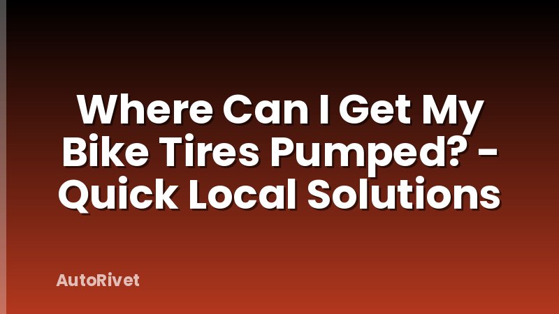 Where Can I Get My Bike Tires Pumped? - Quick Local Solutions