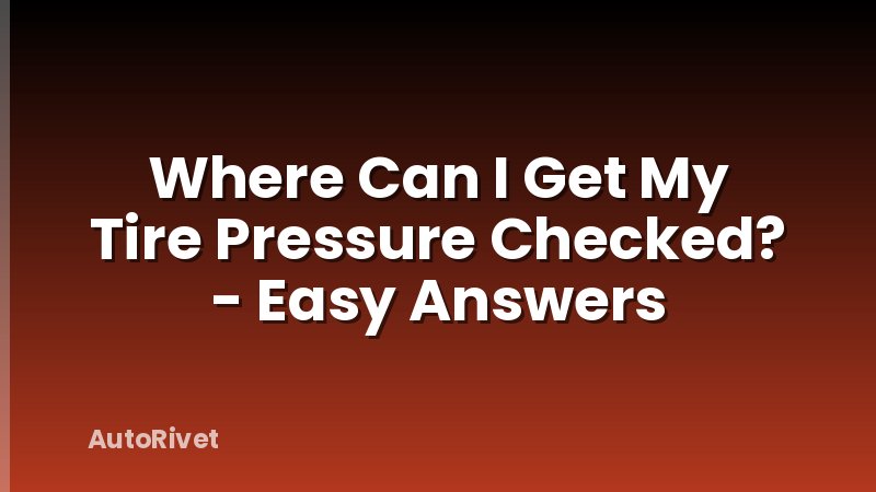 Where Can I Get My Tire Pressure Checked? - Easy Answers