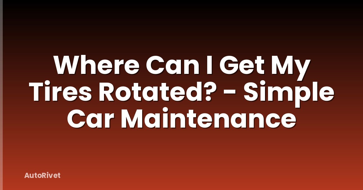 Where Can I Get My Tires Rotated? - Simple Car Maintenance