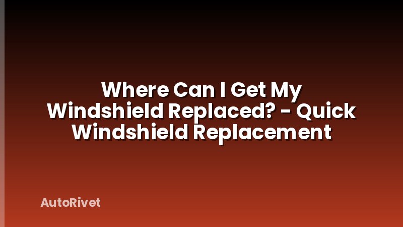 Where Can I Get My Windshield Replaced? - Quick Windshield Replacement