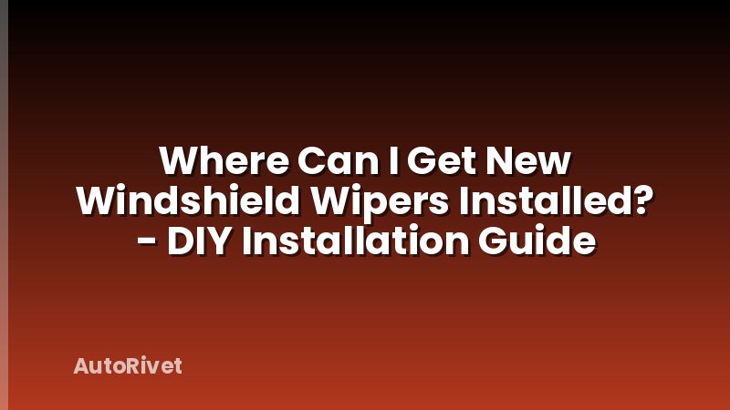 Where Can I Get New Windshield Wipers Installed? - DIY Installation Guide