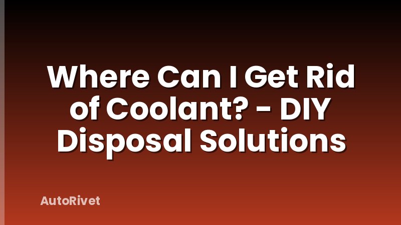 Where Can I Get Rid of Coolant? - DIY Disposal Solutions