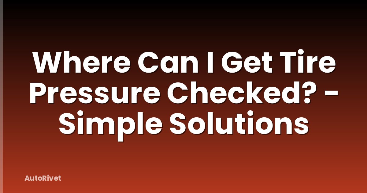 Where Can I Get Tire Pressure Checked? - Simple Solutions