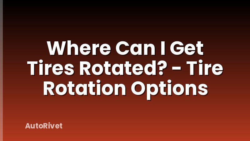 Where Can I Get Tires Rotated? - Tire Rotation Options