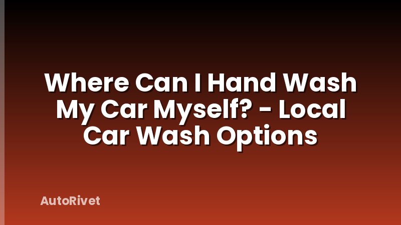 Where Can I Hand Wash My Car Myself? - Local Car Wash Options