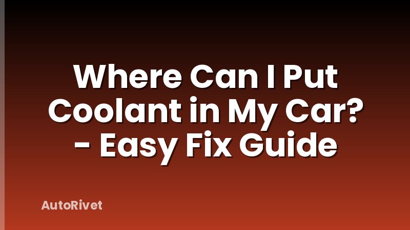 Where Can I Put Coolant in My Car? - Easy Fix Guide