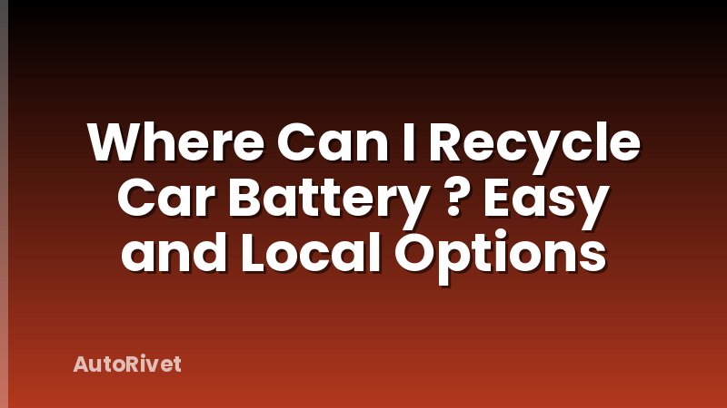 Where Can I Recycle Car Battery ? Easy and Local Options