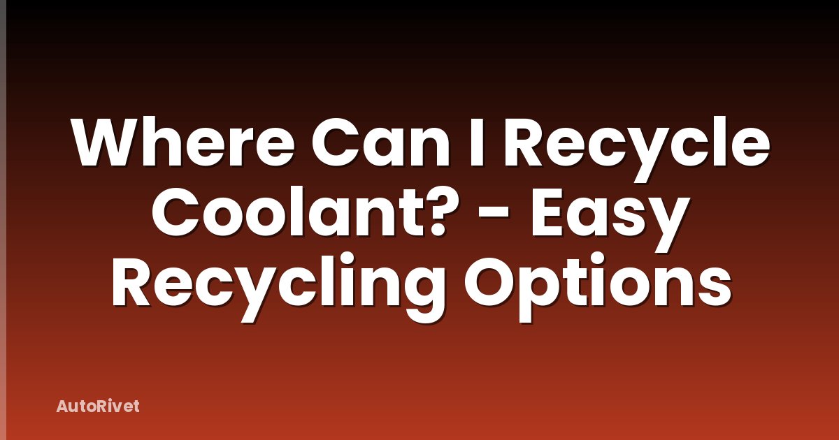 Where Can I Recycle Coolant? - Easy Recycling Options