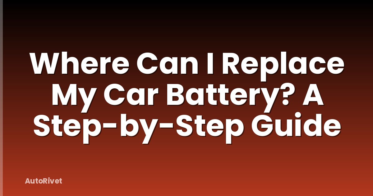 Where Can I Replace My Car Battery? A Step-by-Step Guide