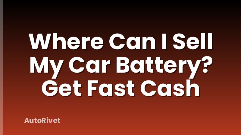Where Can I Sell My Car Battery? Get Fast Cash